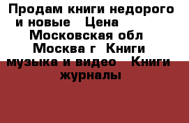 Продам книги,недорого и новые › Цена ­ 1 250 - Московская обл., Москва г. Книги, музыка и видео » Книги, журналы   . Московская обл.